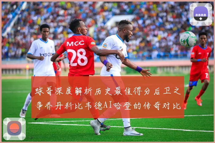 球哥深度解析历史最佳得分后卫之争乔丹科比韦德AI哈登的传奇对比